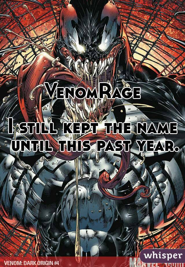 VenomRage

I still kept the name until this past year. 