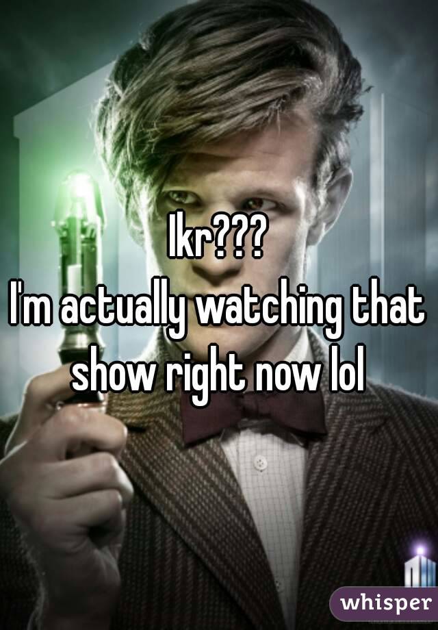 Ikr???
I'm actually watching that show right now lol 
