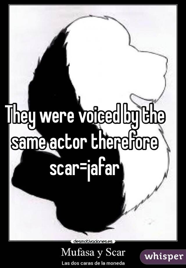 They were voiced by the same actor therefore scar=jafar