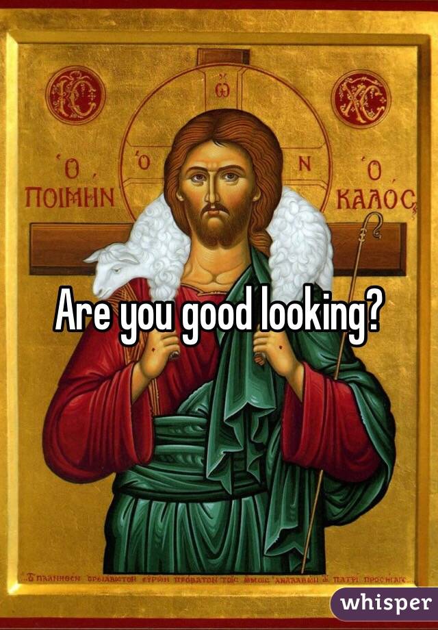 Are you good looking?