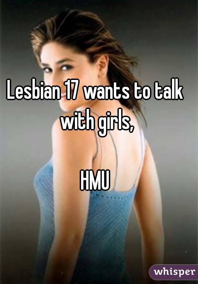 Lesbian 17 wants to talk with girls,

HMU