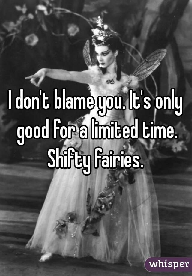 I don't blame you. It's only good for a limited time. Shifty fairies. 