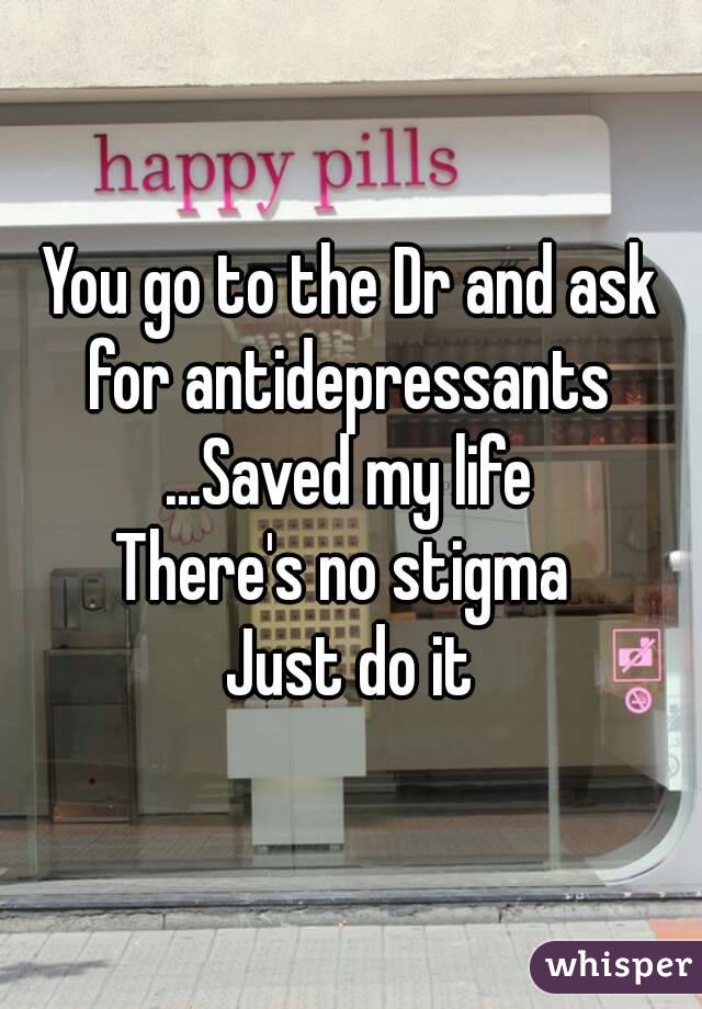 You go to the Dr and ask for antidepressants 
...Saved my life
There's no stigma 
Just do it