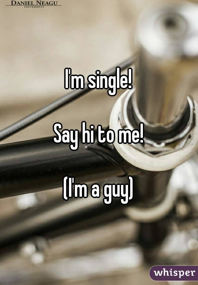 I'm single!

Say hi to me!

(I'm a guy)