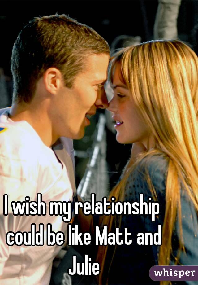 I wish my relationship could be like Matt and Julie