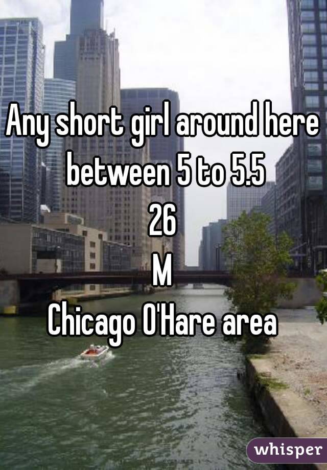 Any short girl around here between 5 to 5.5
26
M
Chicago O'Hare area