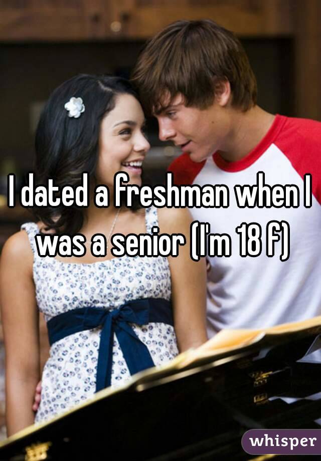 I dated a freshman when I was a senior (I'm 18 f)