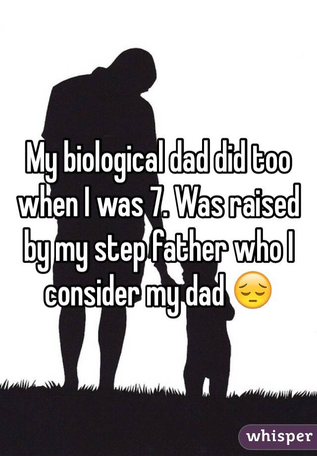 My biological dad did too when I was 7. Was raised by my step father who I consider my dad 😔