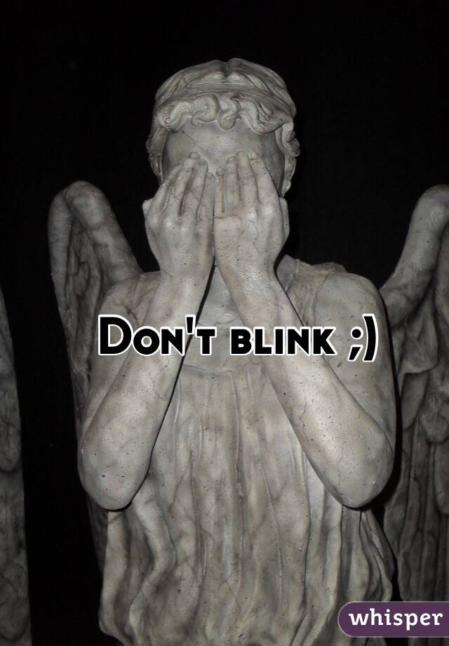 Don't blink ;)