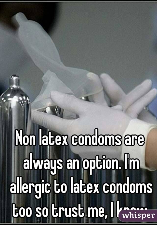 Non latex condoms are always an option. I'm allergic to latex condoms too so trust me, I know.