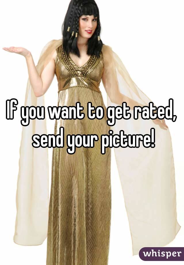 If you want to get rated, send your picture!

