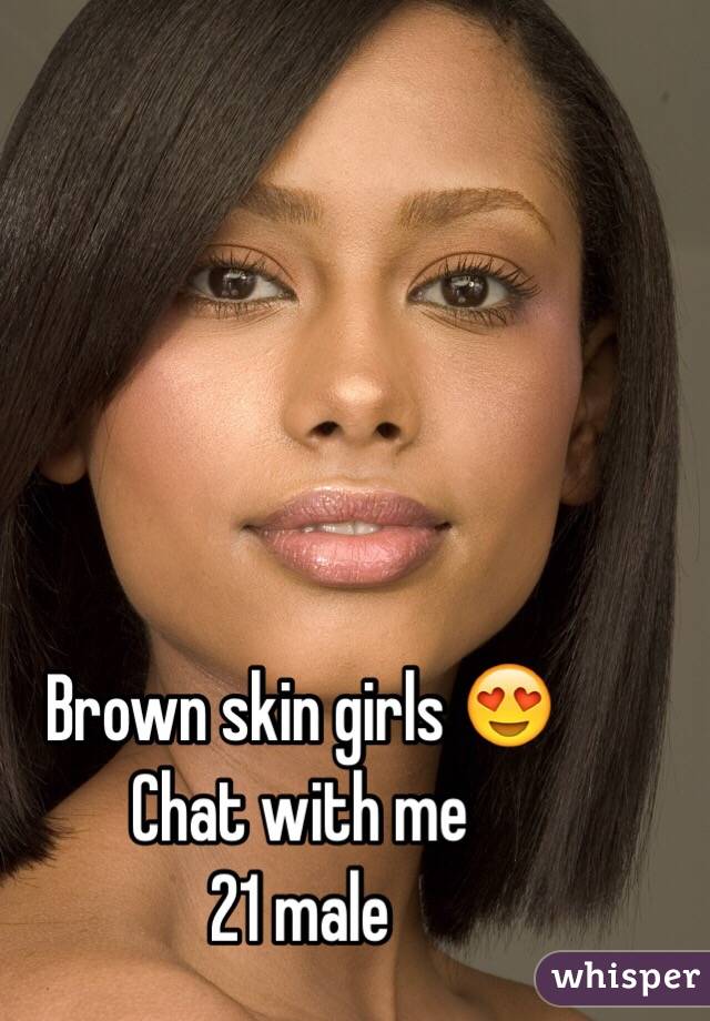 Brown skin girls 😍
Chat with me 
21 male 