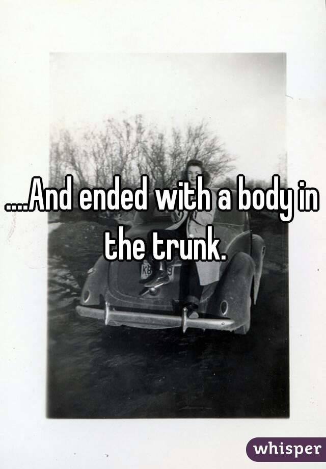 ....And ended with a body in the trunk.