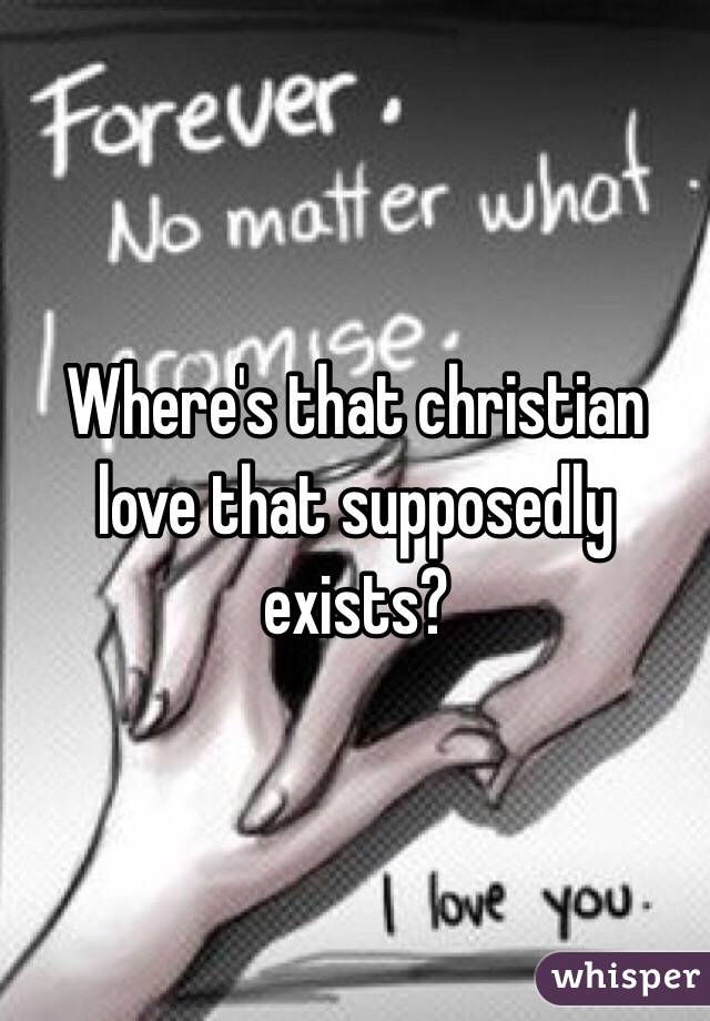 Where's that christian love that supposedly exists?