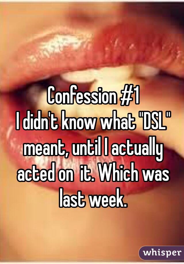 Confession #1
I didn't know what "DSL" meant, until I actually acted on  it. Which was last week.