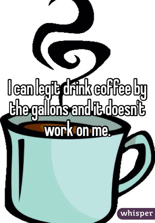 I can legit drink coffee by the gallons and it doesn't work on me.