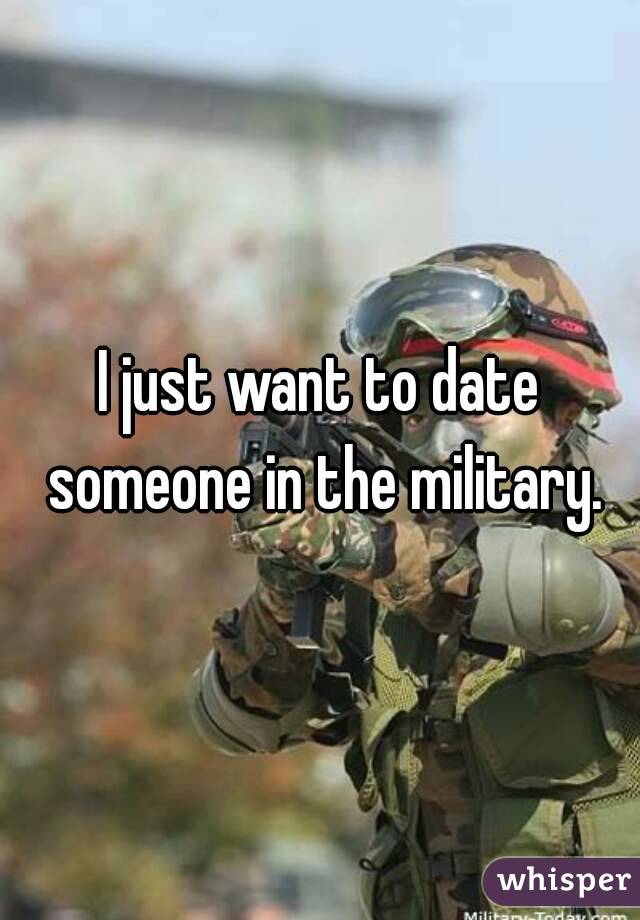 I just want to date someone in the military.