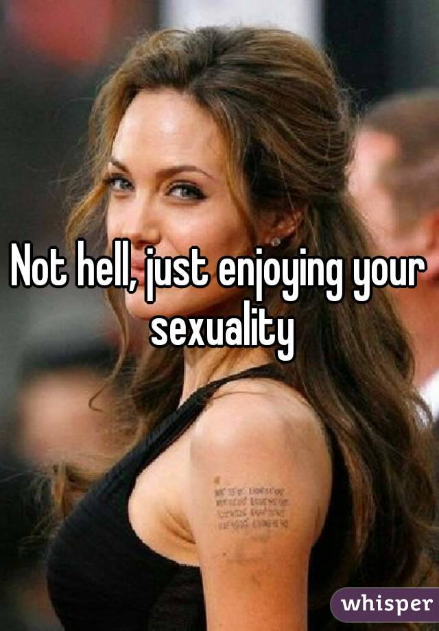 Not hell, just enjoying your sexuality