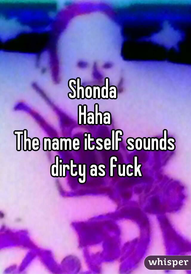 Shonda 
Haha
The name itself sounds dirty as fuck