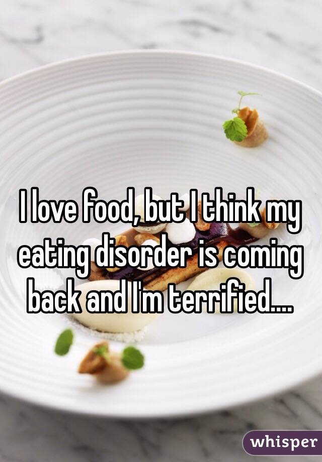 I love food, but I think my eating disorder is coming back and I'm terrified....