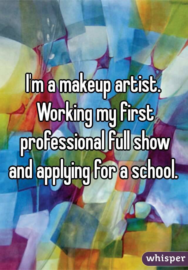 I'm a makeup artist. Working my first professional full show and applying for a school. 