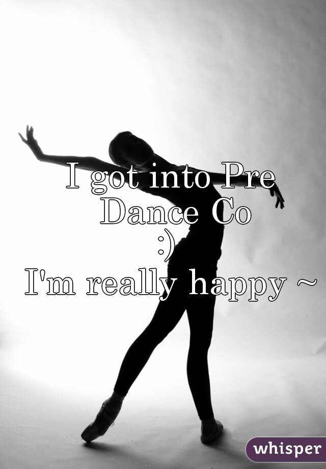 I got into Pre Dance Co
:) 
I'm really happy ~