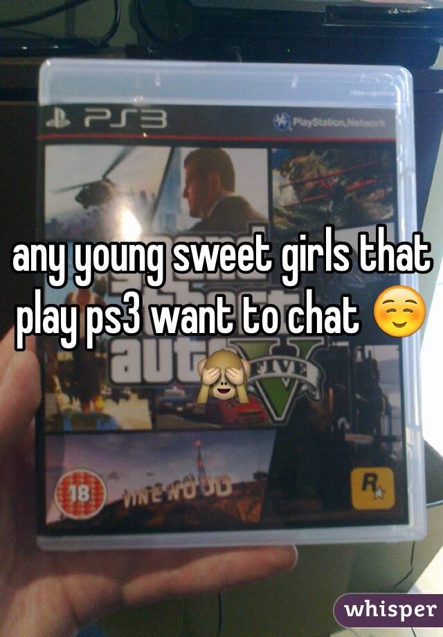 any young sweet girls that play ps3 want to chat ☺️🙈