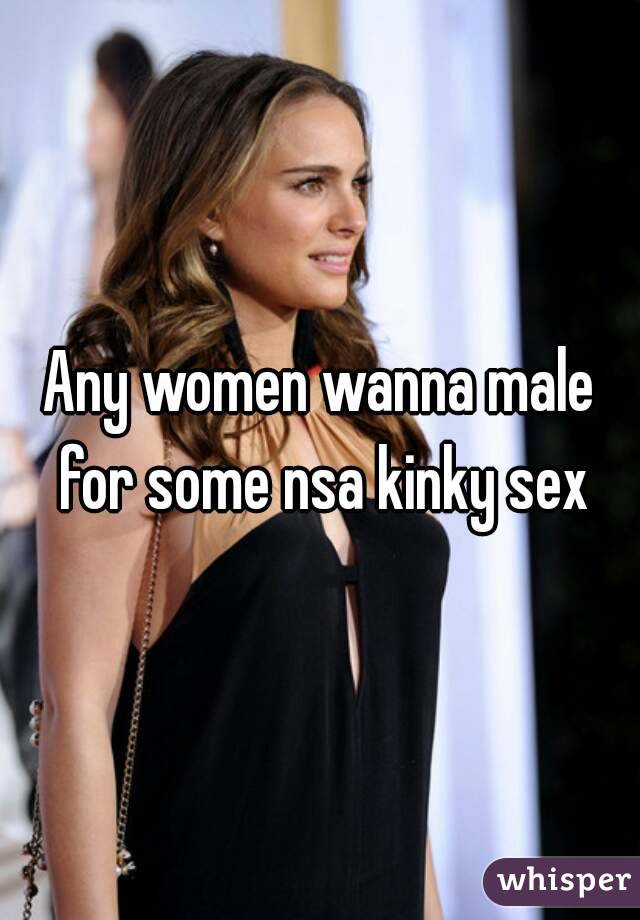 Any women wanna male for some nsa kinky sex