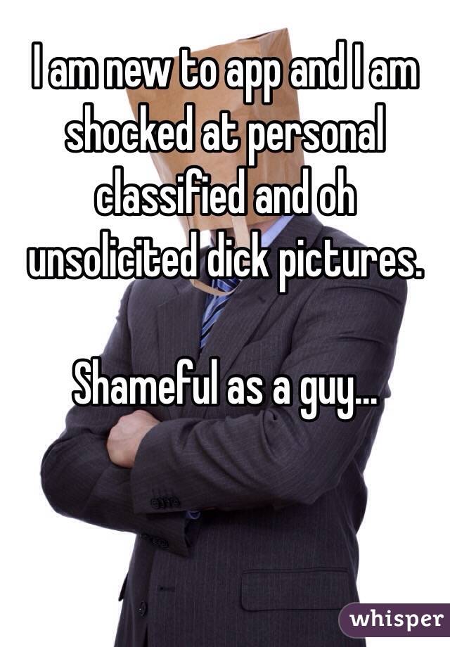  I am new to app and I am shocked at personal classified and oh unsolicited dick pictures. 

Shameful as a guy...