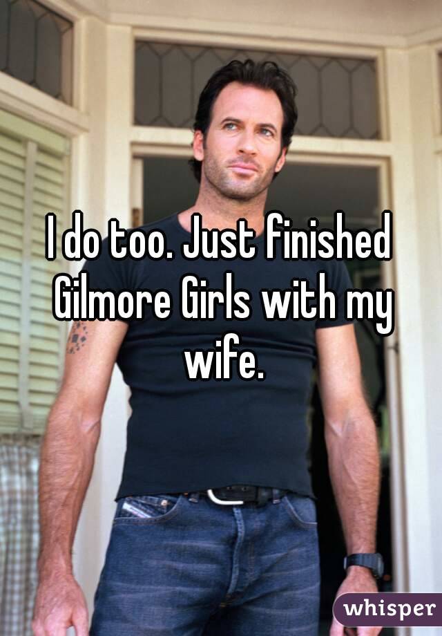 I do too. Just finished Gilmore Girls with my wife.