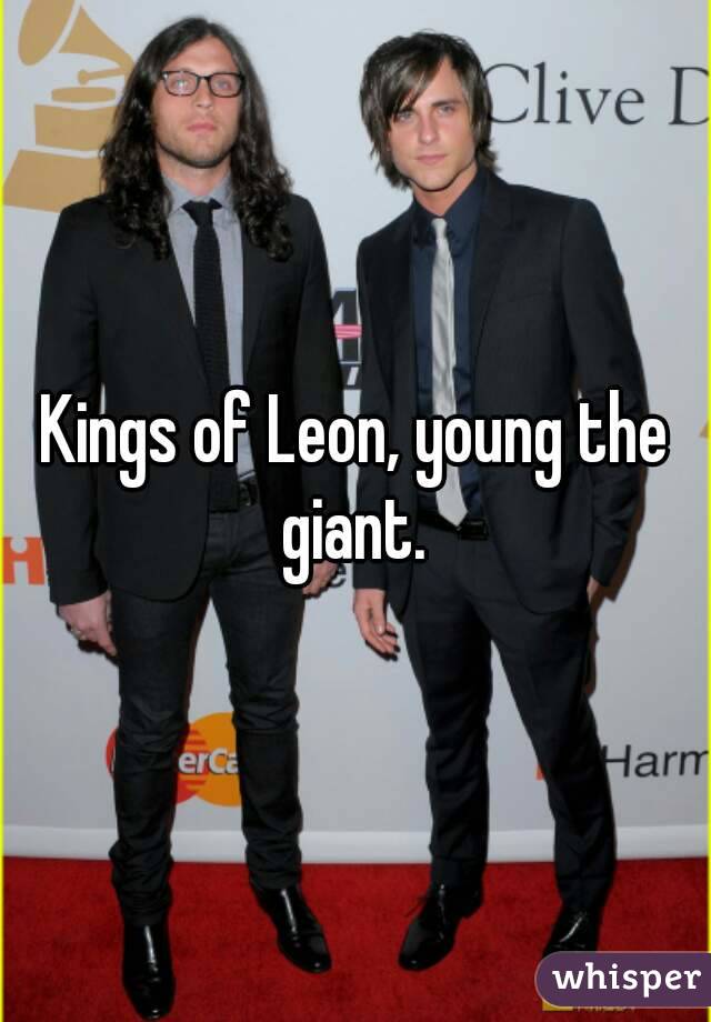 Kings of Leon, young the giant. 