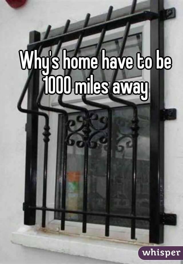 Why's home have to be 1000 miles away 