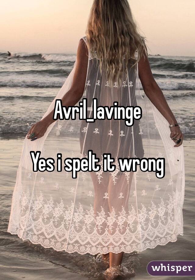 Avril_lavinge

Yes i spelt it wrong 