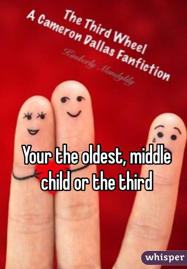 Your the oldest, middle child or the third 