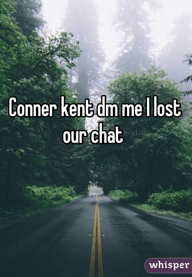 Conner kent dm me I lost our chat 