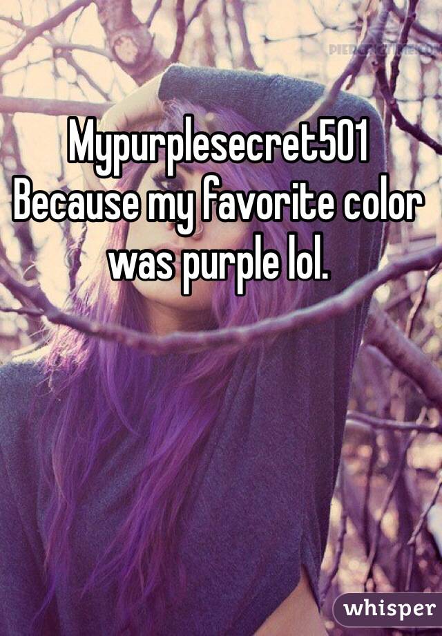 Mypurplesecret501
Because my favorite color was purple lol.