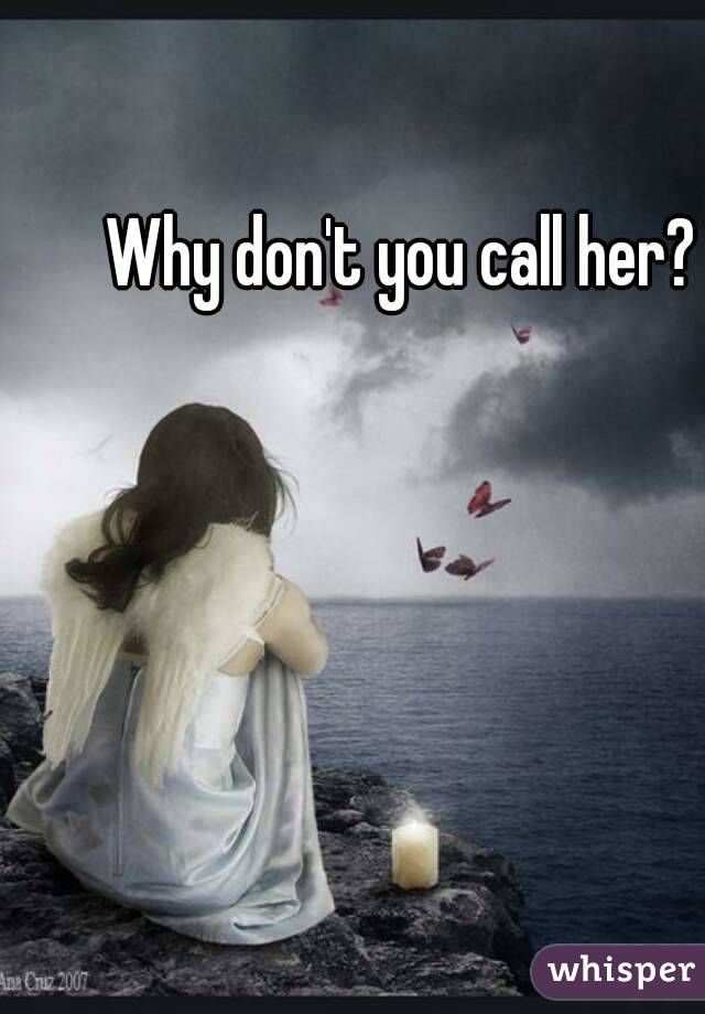 Why don't you call her?