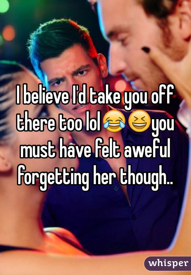 I believe I'd take you off there too lol😂😆you must have felt aweful forgetting her though..