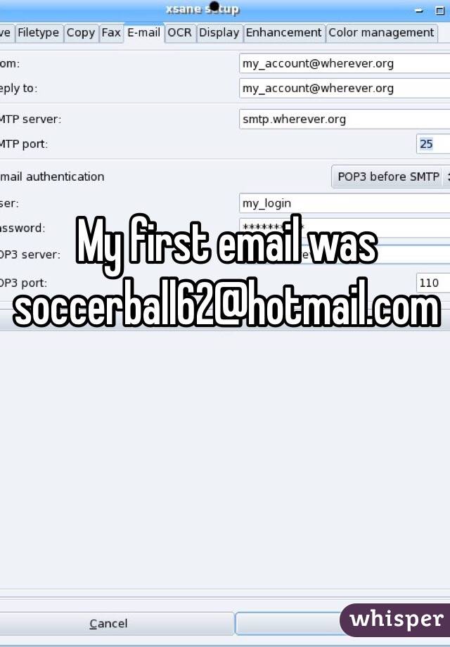 My first email was soccerball62@hotmail.com