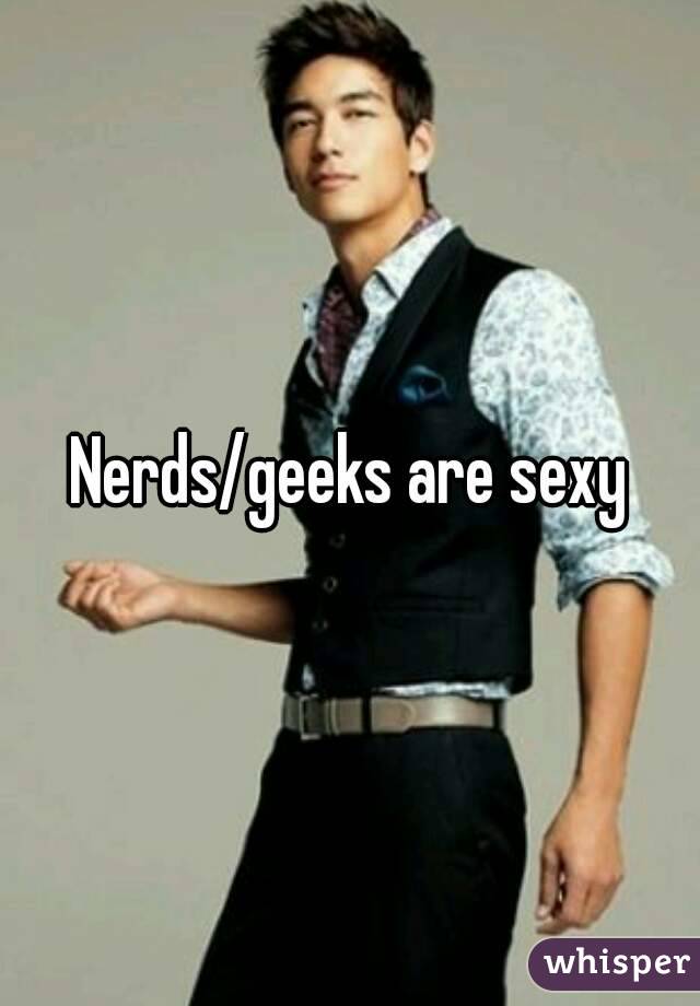 Nerds/geeks are sexy