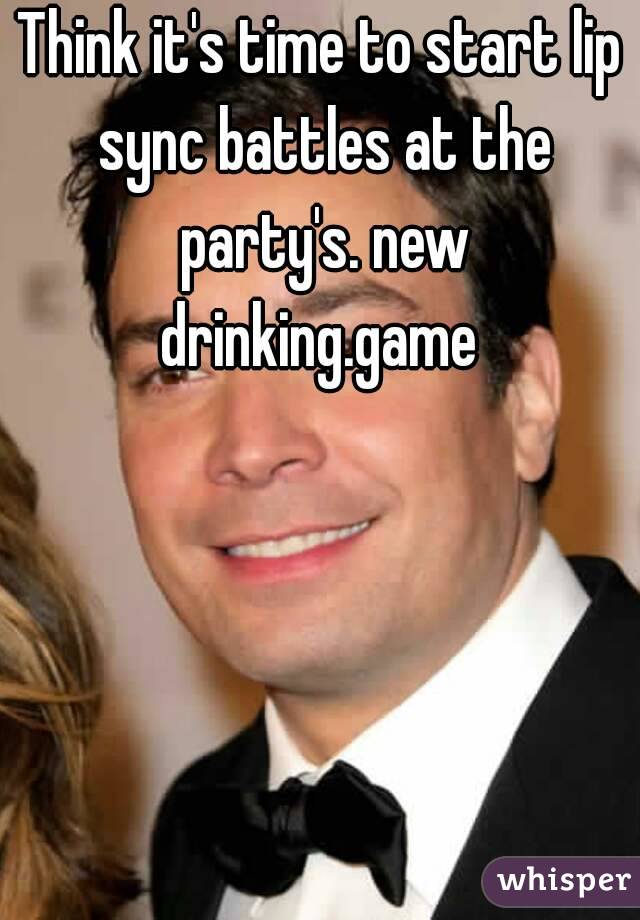 Think it's time to start lip sync battles at the party's. new drinking.game 