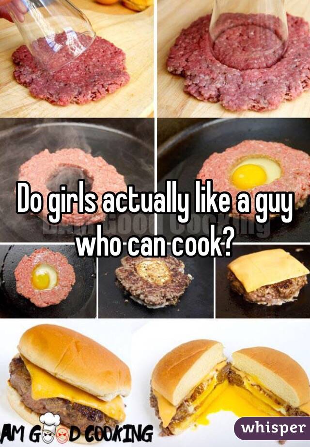 Do girls actually like a guy who can cook? 