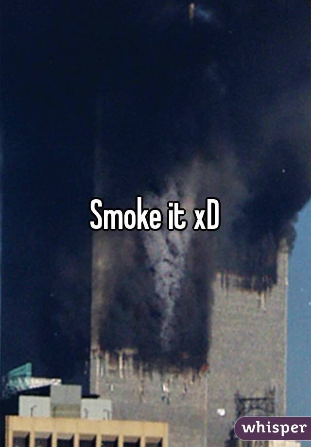 Smoke it xD