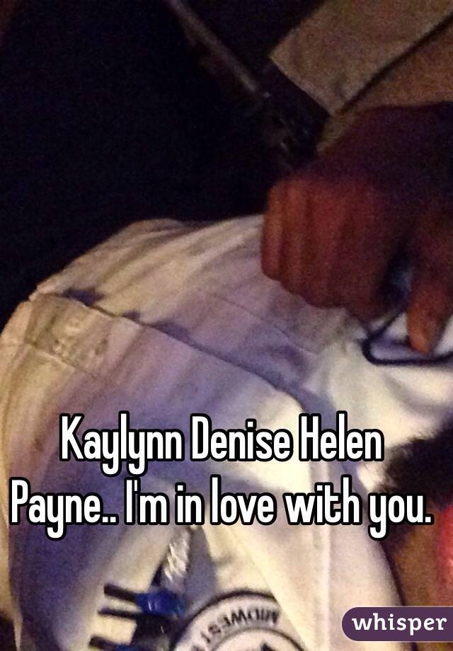 Kaylynn Denise Helen Payne.. I'm in love with you.
