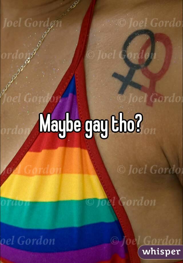 Maybe gay tho?