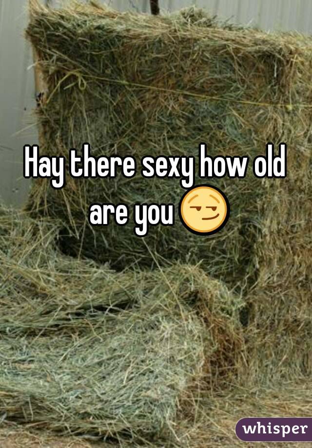 Hay there sexy how old are you 😏 