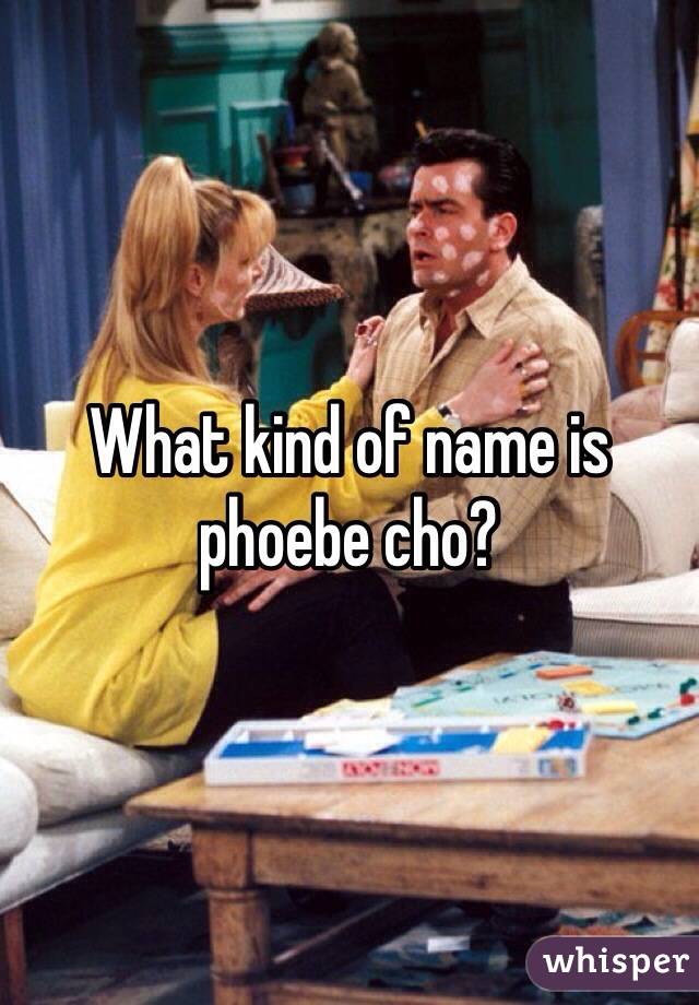 What kind of name is phoebe cho?