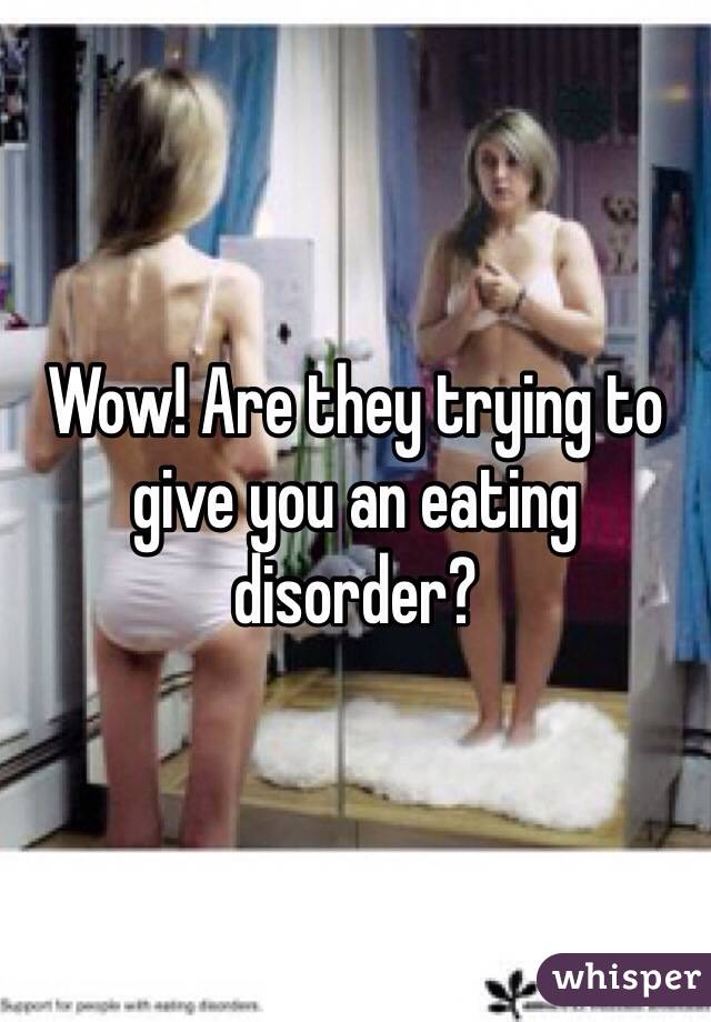 Wow! Are they trying to give you an eating disorder?