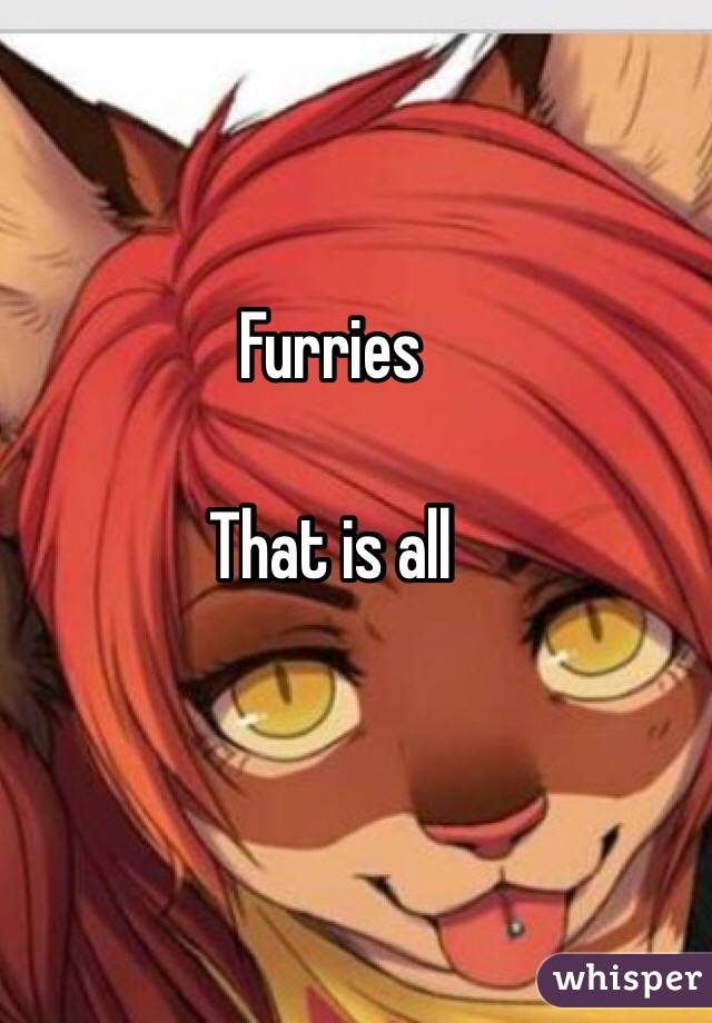 Furries

That is all