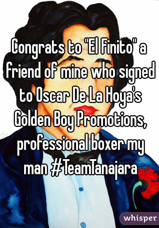 Congrats to "El Finito" a friend of mine who signed to Oscar De La Hoya's Golden Boy Promotions, professional boxer my man #TeamTanajara